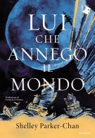 Lui che annegò il mondo di Shelley Parker-Chan edito da Mondadori