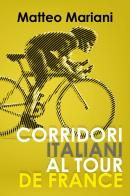 Corridori italiani al Tour de France di Matteo Mariani edito da Youcanprint