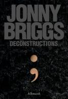 Jonny Briggs. Deconstructions edito da Allemandi