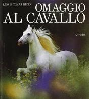 Omaggio al cavallo di Lida Micek, Tomas Micek edito da Ugo Mursia Editore