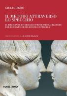 Il metodo attraverso lo specchio. Il tirocinio: itinerario professionalizzante del docente di religione cattolica di Giulia Isgrò edito da Rubbettino