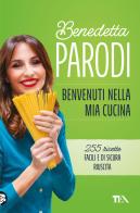 Benvenuti nella mia cucina. 255 ricette facili e di sicura riuscita di Benedetta Parodi edito da TEA