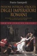 Passioni, intrighi, atrocità degli imperatori romani di Furio Sampoli edito da Newton Compton