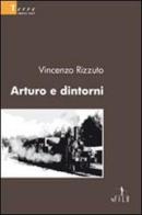Arturo e dintorni di Vincenzo Rizzuto edito da Gruppo Albatros Il Filo
