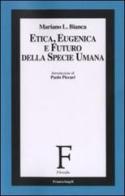 Etica, eugenica e futuro della specie umana di Mariano Bianca edito da Franco Angeli