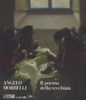 Angelo Morbelli. Il poema della vecchiaia. Ediz. a colori di Giovanna Ginex edito da Skira