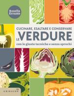 Cucinare, esaltare e conservare le verdure. Con le giuste tecniche e senza sprechi di Rosella Errante edito da Gribaudo