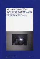 Black out dell'immagine. Saggio sulla fotografia e gli anacronismi dello sguardo di Riccardo Panattoni edito da Mondadori Bruno