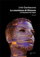 La coscienza di Ottavio. L'evoluzione dei robot di Livio Gambacorta edito da Iacobellieditore