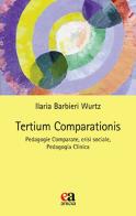 Tertium comparationis. Pedagogie comparate, crisi sociale, pedagogia clinica di Ilaria Barbieri Wurtz edito da Anicia (Roma)