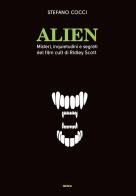 Alien. Misteri, inquietudini e segreti del film cult di Ridley Scott di Stefano Cocci edito da Ultra