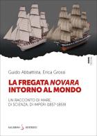 La fregata Novara intorno al mondo. Un racconto di mare, di scienza, di imperi (1857-1859) di Guido Abbattista, Erica Grossi edito da Salerno Editrice
