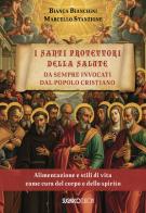 I santi protettori della salute da sempre invocati dal popolo cristiano. Alimentazione e stili di vita come cura del corpo e dello spirito di Bianca Bianchini, Marcello Stanzione edito da SugarCo