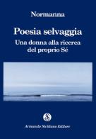 Poesia selvaggia. Una donna alla ricerca del proprio Sé di Normanna edito da Armando Siciliano Editore