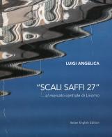 «Scali Saffi 27» ...al mercato centrale di Livorno. Ediz. italiana e inglese di Luigi Angelica edito da Bandecchi & Vivaldi