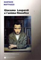 Giacomo Leopardi e l'anima filosofica di Gustavo Mattiuzzi edito da De Bastiani