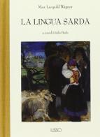 La lingua sarda. Storia, spirito e forma di M. Leopold Wagner edito da Ilisso