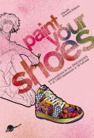Paint your shoes. Personalizza le tue sneakers + di 1000 ispirazioni e 18 tutorial di Claudia Ausonia Palazio edito da Ikon