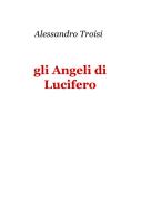 Gli angeli di Lucifero di Alessandro Troisi edito da ilmiolibro self publishing