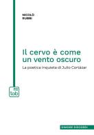 Il cervo è come un vento oscuro. La poetica inquieta di Julio Cortázar di Nicolò Rubbi edito da tab edizioni