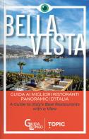 Bella vista. Guida ai migliori ristoranti panoramici d'Italia-Guide to Italy's best restaurant with a view. Ediz. bilingue edito da Topic
