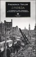Dresda. 13 febbraio 1945: tempesta di fuoco su una città tedesca di Frederick Taylor edito da Mondadori