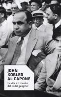 Al Capone. La vita e il mondo del re dei gangster di John Kobler edito da Mondadori