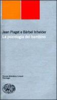 La psicologia del bambino di Jean Piaget, Bärbel Inhelder edito da Einaudi