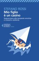 Mio figlio è un casino. Sopravvivere alle tempeste emotive e crescerlo resiliente di Stefano Rossi edito da Feltrinelli