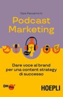 Podcast marketing. Dare voce al brand per una content strategy di successo di Gaia Passamonti edito da Hoepli