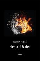 Fire and water di Claudia Fedele edito da Gruppo Albatros Il Filo