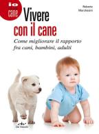 Vivere con il cane. Come migliorare il rapporto fra cani, bambini, adulti di Roberto Marchesini edito da De Vecchi