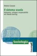 Il sistema scuola. Autonomia, sviluppo e responsabilità nel lifewide learning di Antonio Cocozza edito da Franco Angeli