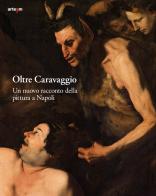 Oltre Caravaggio. Un nuovo racconto della pittura a Napoli. Ediz. illustrata edito da artem