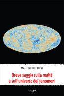 Breve saggio sulla realtà e sull'universo dei fenomeni di Martino Tellarini edito da Vertigo