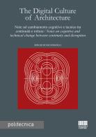 The digital culture of architecture. Note sul cambiamento cognitivo e tecnico tra continuità e rottura-Notes on cognitive and technical change between continuity and dis di Sergio Russo Ermolli edito da Maggioli Editore