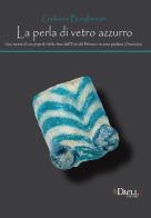 La perla di vetro azzurro. Una storia di un popolo della fine dell'età del bronzo in area Padana (Frattesina) di Giuliana Borghesani edito da Dielle Editore