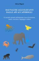 Dai paguri agli elefanti dalle api ai capodogli. Un mondo animale infinitamente ricco di emozioni, menti, coscienze, linguaggi e culture di Silvia Migoni edito da StreetLib