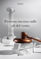 Processo inverso sulle ali del vento di Egilella edito da EBS Print