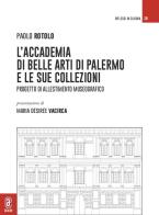 L' Accademia di Belle Arti di Palermo e le sue collezioni. Progetto di allestimento museografico di Paolo Rotolo edito da Aracne (Genzano di Roma)