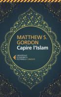 Capire l'Islam di Matthew S. Gordon edito da Feltrinelli