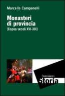 Monasteri di provincia (Capua secoli XVI-XIX) di Marcella Campanelli edito da Franco Angeli