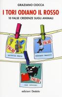 I tori odiano il rosso. 10 false credenze sugli animali di Graziano Ciocca edito da edizioni Dedalo