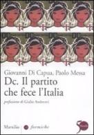 Dc. Il partito che fece l'Italia di Giovanni Di Capua, Paolo Messa edito da Marsilio