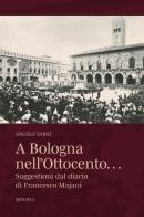 A Bologna nell'Ottocento... Suggestioni dal diario di Francesco Majani di Angelo Varni edito da Minerva Edizioni (Bologna)