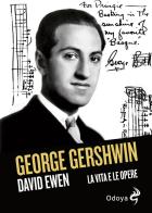 George Gershwin. La vita e le opere di David Ewen edito da Odoya
