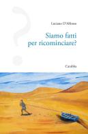 Siamo fatti per ricominciare? di Luciano D'Alfonso edito da Carabba