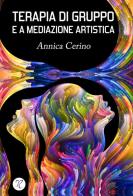 Terapia di gruppo e a mediazione artistica di Annica Cerino edito da Riccardo Edizioni