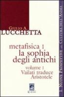 Metafisica 1. La sophia degli antichi vol.1 di Giulio A. Lucchetta edito da Carabba