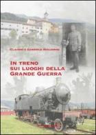In treno sui luoghi della grande guerra di Claudio Migliorini, Gabriele Migliorini edito da Pegaso (Firenze)